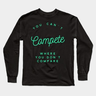 You Can't Compete Where You Don't Compare, Losers Gift, Attitude T-Shirt, Winners T-Shirt, Winners Mug, Competition Mug, Sarcasm Gift Long Sleeve T-Shirt